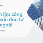 DỊCH VỤ THÀNH LẬP CÔNG TY CÓ VỐN ĐẦU TƯ NƯỚC NGOÀI